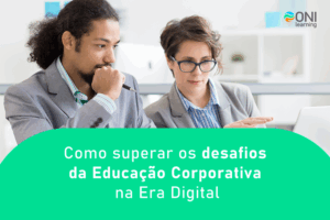 Como superar os desafios da Educação Corporativa na Era Digital